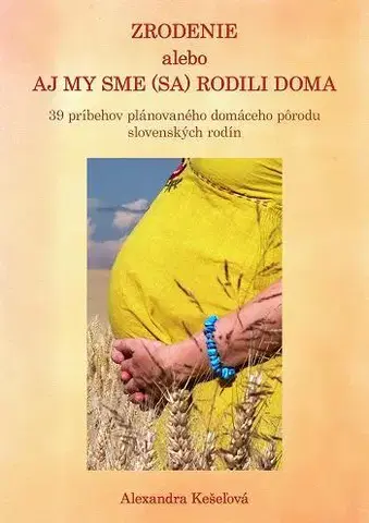 Tehotenstvo a pôrod Zrodenie alebo aj my sme (sa) rodili doma - Alexandra Kešeľová