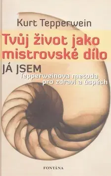 Zdravie, životný štýl - ostatné Tvůj život jako mistrovské dílo - Kurt Tepperwein