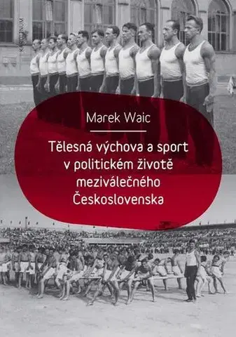 Šport Tělesná výchova a sport v politickém životě meziválečného Československa - Marek Waic
