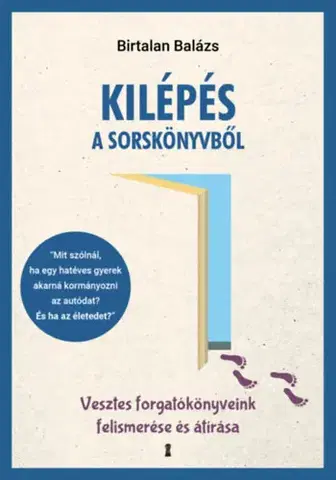 Psychológia, etika Kilépés a sorskönyvből - Vesztes forgatókönyveink felismerése és átírása - Balázs Birtalan