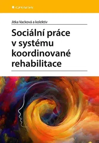 Medicína - ostatné Sociální práce v systému koordinované rehabilitace - Jitka Vacková,Kolektív autorov