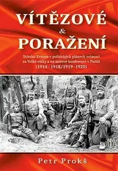 Prvá svetová vojna Vítězové a poražení 1914-1920 - Petr Prokš