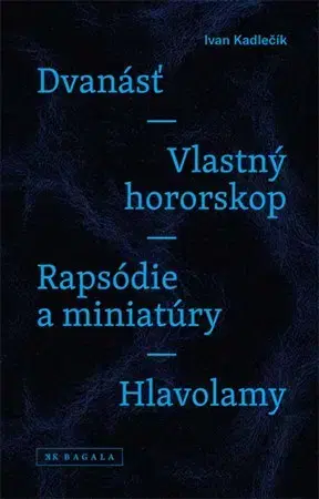 Eseje, úvahy, štúdie Dvanásť / Vlastný hororskop / Rapsódie a miniatúry / Hlavolamy - Ivan Kadlečík