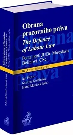 Pracovné právo Obrana pracovního práva / The Defence of Labour Law - Kristina Koldinská,Jakub Morávek,Jan Pichrt