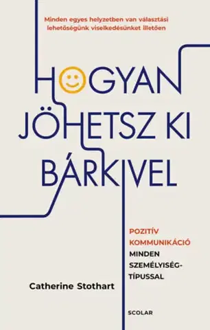 Psychológia, etika Hogyan jöhetsz ki bárkivel? - Pozitív kommunikáció minden személyiségtípussal - Catherine Stothart