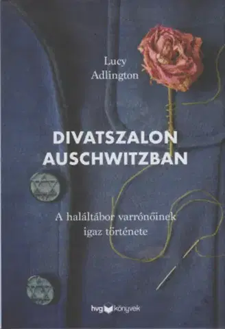 Skutočné príbehy Divatszalon Auschwitzban - A haláltábor varrónőinek igaz története - Lucy Adlington