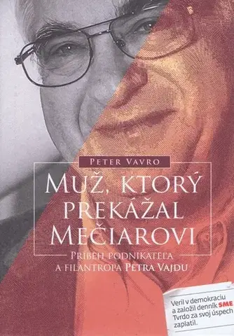 Biografie - ostatné Muž, ktorý prekážal Mečiarovi - Príbeh podnikateľa a filantropa Petra Vajdu - Peter Vavro