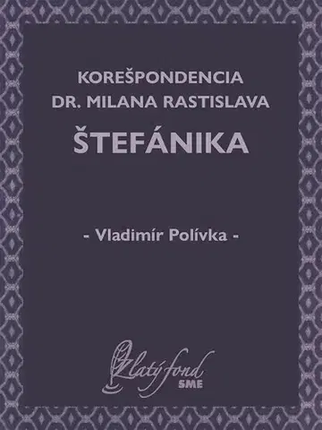 História - ostatné Korešpondencia Dr. Milana Rastislava Štefánika - Vladimír Polívka