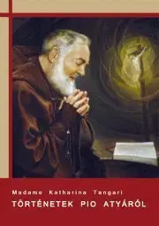 Kresťanstvo Történetek Pio atyáról - Tangari Katharina Madame