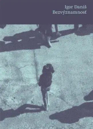 Slovenská beletria Bezvýznamnosť - Igor Daniš