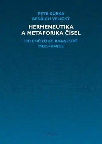 Matematika, logika Hermeneutika a metaforika čísel - Bedřich Velický,Petr Kurka