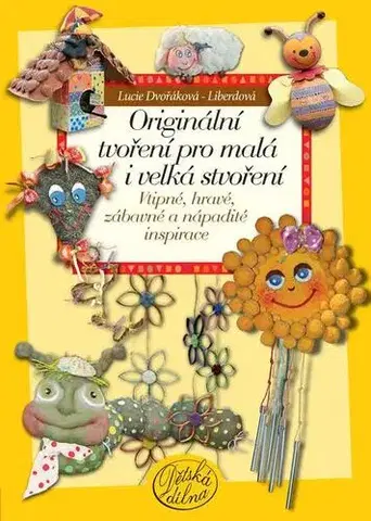 Ručné práce, modelárstvo, remeslá Originální tvoření pro malá i velká stvoření - Lucie Dvořáková - Liberdová