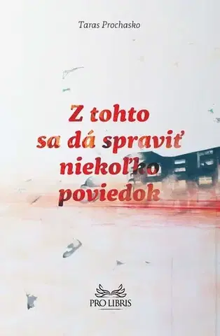 Novely, poviedky, antológie Z tohto sa dá spraviť niekoľko poviedok - Taras Prochasko