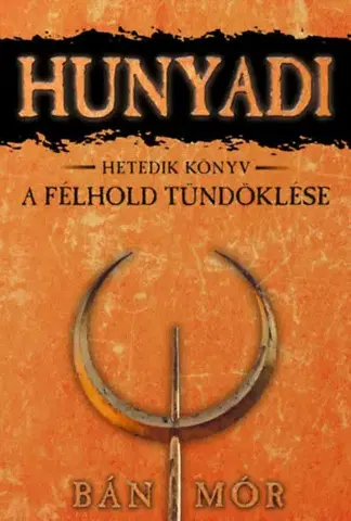 Historické romány A félhold tündöklése - Hunyadi hetedik könyv - Mór Bán