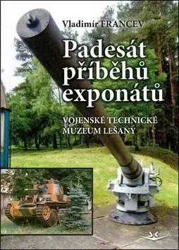 Armáda, zbrane a vojenská technika Padesát příběhů exponátů - Vladimír Francev