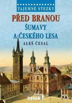 Slovensko a Česká republika Tajemné stezky Před branou Šumavy a Českého lesa - Aleš Česal
