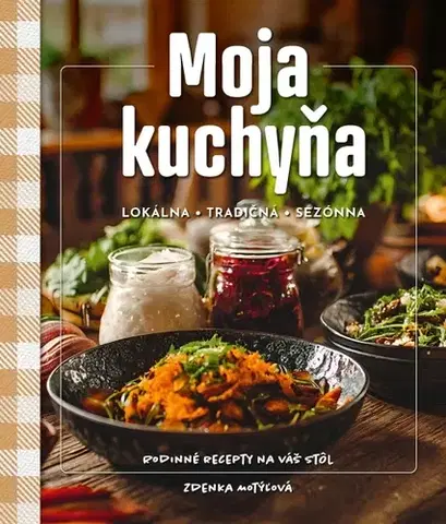 Kuchárky - ostatné Moja kuchyňa - lokálna – tradičná – sezónna - Zdenka Motýľová