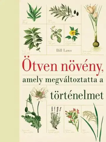 História - ostatné Ötven növény, amely megváltoztatta a történelmet - Bill Laws
