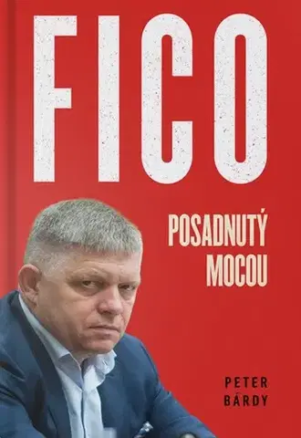 Politológia Fico – Posadnutý mocou - Peter Bárdy