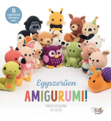Pletenie, hačkovanie, vyšívanie, paličkovanie Egyszerűen amigurumi! - 16 szuperkönnyű állatfigura-minta - Mariska Vos-Bolman