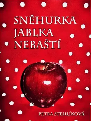 Romantická beletria Sněhurka jablka nebaští - Petra Stehlíková