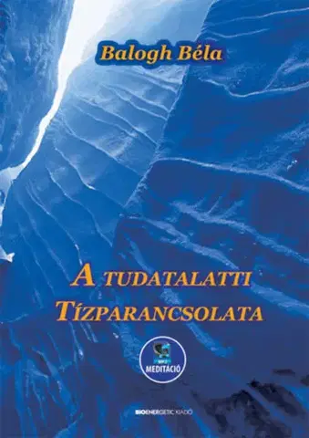 Joga, meditácia A tudatalatti tízparancsolata - Béla Balogh