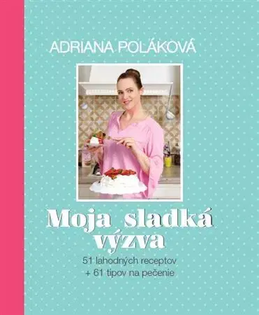 Sladká kuchyňa Moja sladká výzva - Adriana Poláková