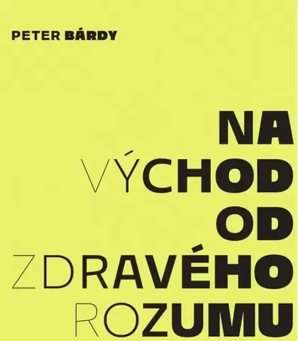 Eseje, úvahy, štúdie Na východ od zdravého rozumu - Peter Bárdy