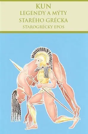 Starovek Legendy a mýty starého Grécka: Starogrécky epos - Nikolaj Albertovič Kun
