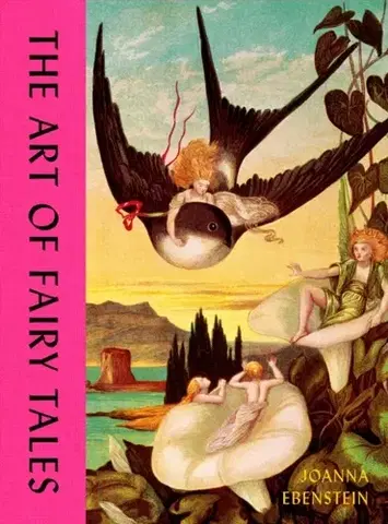 Dejiny, teória umenia The Art of Fairy Tales - Joanna Ebenstein