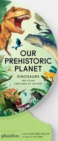 Príroda Our Prehistoric Planet - Sue Lowell Gallion,Lisk Feng