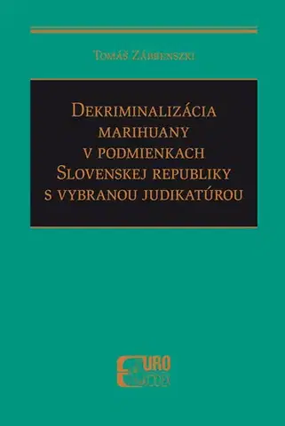 Trestné právo Dekriminalizácia marihuany v podmienkach Slovenskej republiky s vybranou judikatúrou - Tomáš Zábrenszki