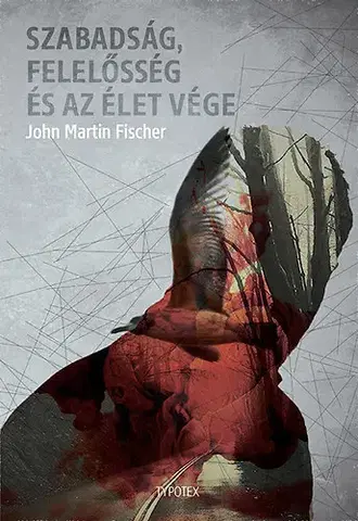 Filozofia Szabadság, felelősség és az élet vége - John Martin Fischer