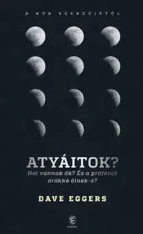 Svetová beletria Atyáitok? - Hol vannak ők? És a próféták örökké élnek-é? - Dave Eggers