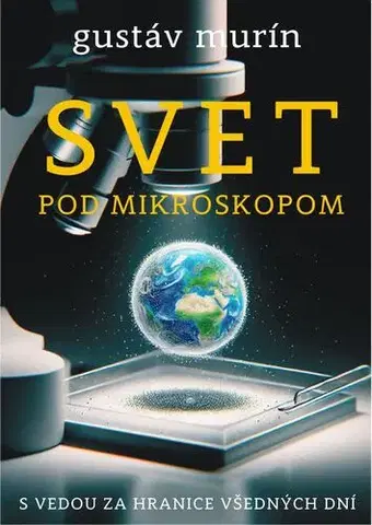 Fejtóny, rozhovory, reportáže Svet pod mikroskopom - Gustáv Murín