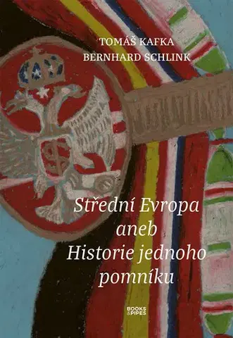Eseje, úvahy, štúdie Střední Evropa aneb Historie jednoho pomníku - Tomáš Kafka,Bernhard Schlink