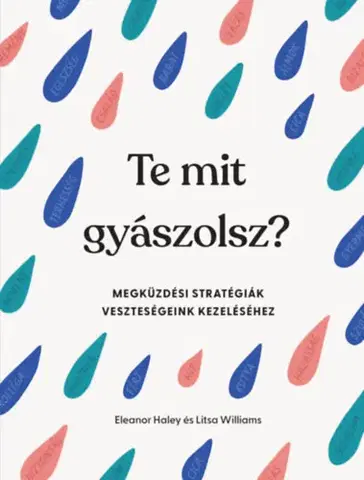 Psychológia, etika Te mit gyászolsz? - Megküzdési stratégiák veszteségeink kezeléséhez - Litsa Williams,Eleanor Haley