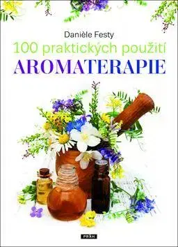 Alternatívna medicína - ostatné 100 praktických použití aromaterapie - Daniéle