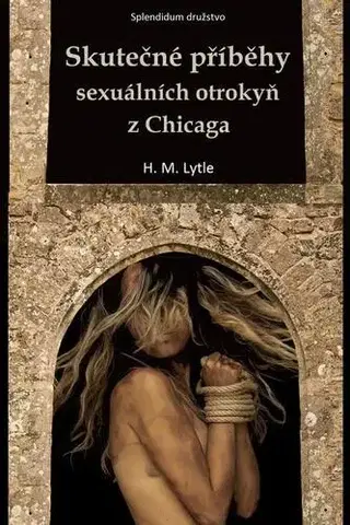 Odborná a náučná literatúra - ostatné Skutečné příběhy sexuálních otrokyň z Chicaga - H. M. Lytle