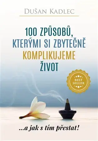 Rozvoj osobnosti 100 způsobů, kterými si zbytečně komplikujeme život - Dušan Kadlec