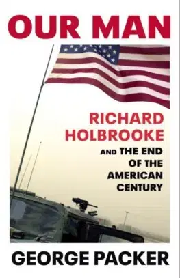 Svetové dejiny, dejiny štátov Our Man: Richard Holbrooke and the End of the American Century - George Packer