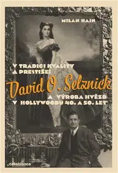 Osobnosti V tradici kvality a prestiže: David O. Selznick a výroba hvězd v Hollywoodu 40. a 50. let - Milan Hain