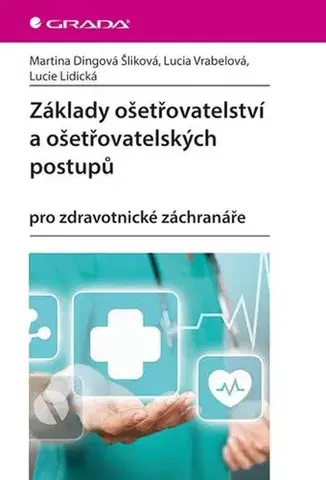 Ošetrovateľstvo, opatrovateľstvo Základy ošetřovatelství a ošetřovatelských postupů pro zdravotnické záchranáře - Martina Dingová Šliková,Lucia Vrabelová,Lucie Lidická