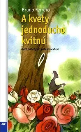 Kresťanstvo A kvety jednoducho kvitnú - Bruno Ferrero,Juraj Martiška