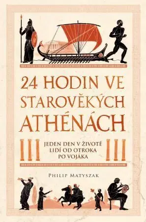 Starovek 24 hodin ve starověkých Athénách - Matyszak Philip