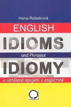 Učebnice a príručky English Idioms and Phrases Idiomy a ustálená spojení v angličtině - Hana Rebeková