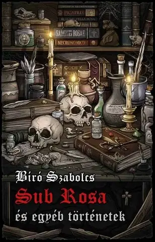 Detektívky, trilery, horory Sub Rosa és egyéb történetek - Szabolcs Bíró