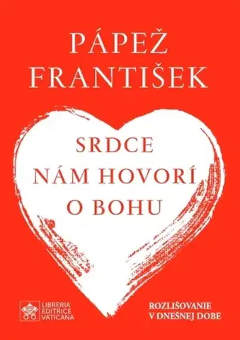 Kresťanstvo Srdce nám hovorí o Bohu - Rozlišovanie v dnešnej dobe - Pápež František