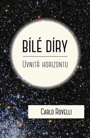 Astronómia, vesmír, fyzika Bílé díry - Carlo Rovelli