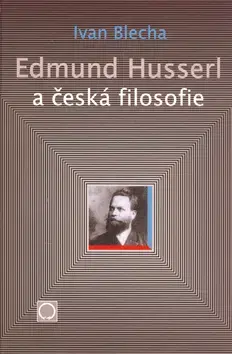 Filozofia Edmund Husserl a česká filosofie - Ivan Blecha